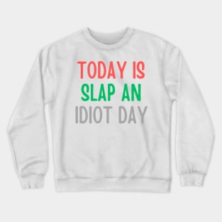 Today Is Slap An Idiot Day Crewneck Sweatshirt